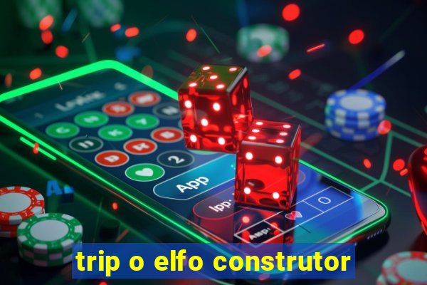 trip o elfo construtor